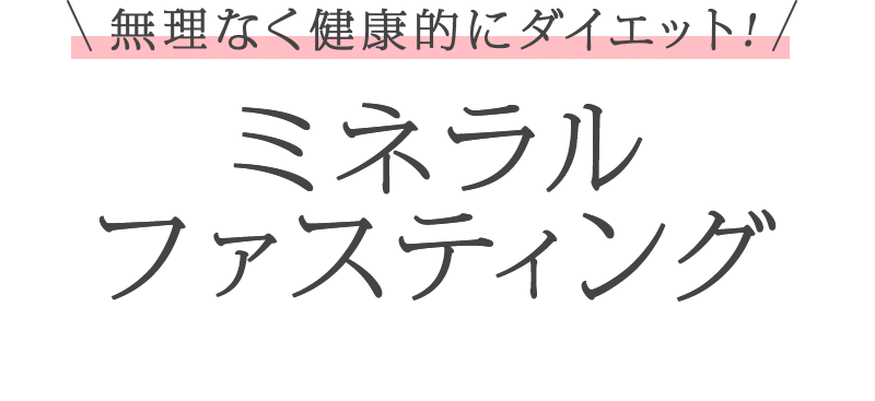 無理なく健康的にダイエット！ミネラルファスティング